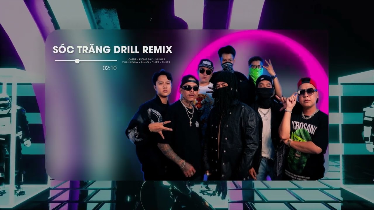 Sóc Trăng Drill (Remix) : Jombie ft Đông Tây, Sakhar, Chan Lekha, AmaG, Chips & Sinkra
