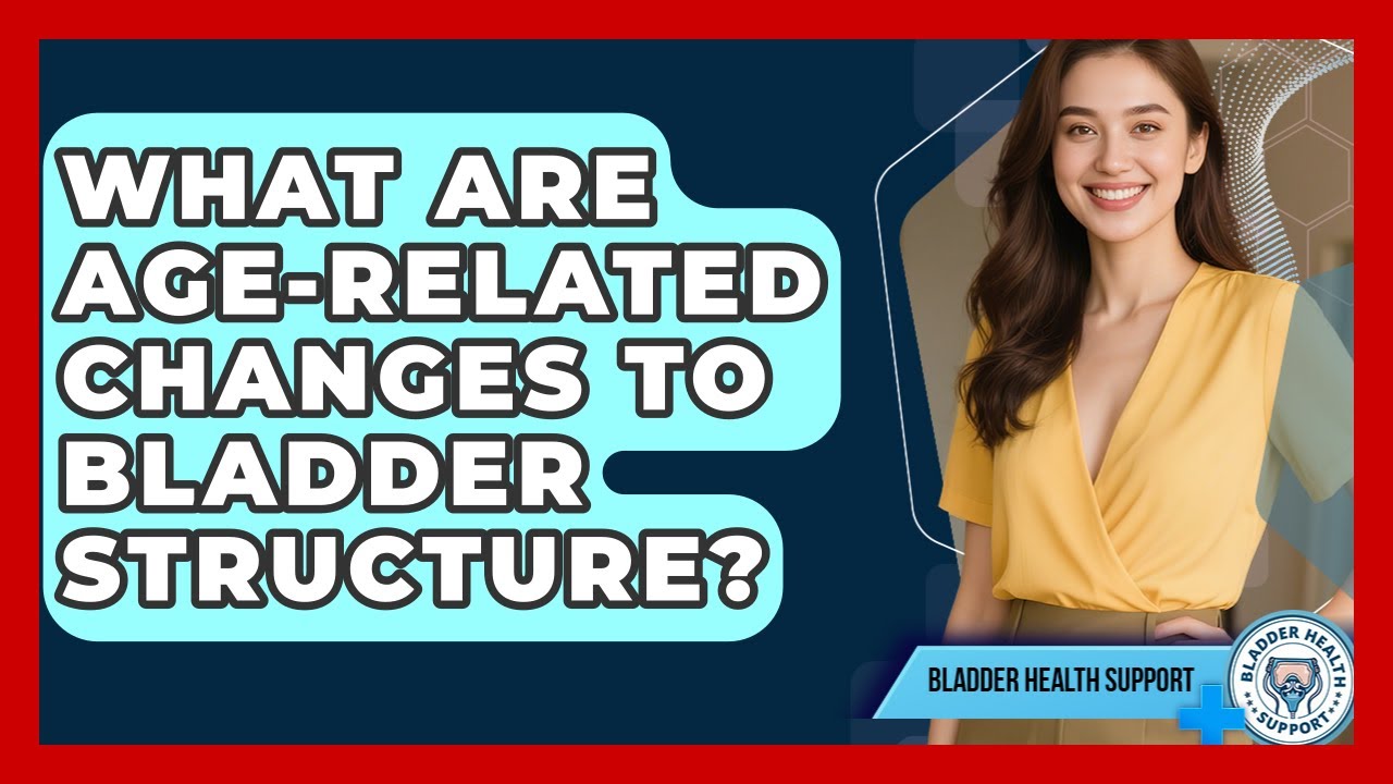 What Are Age-related Changes To Bladder Structure? - Bladder Health Support