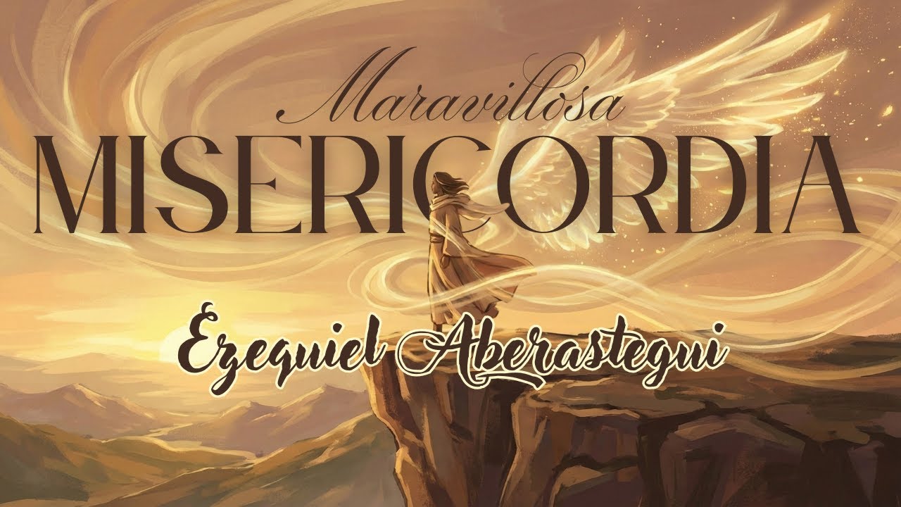 #7 MARAVILLOSA MISERICORDIA - Ezequiel Aberastegui