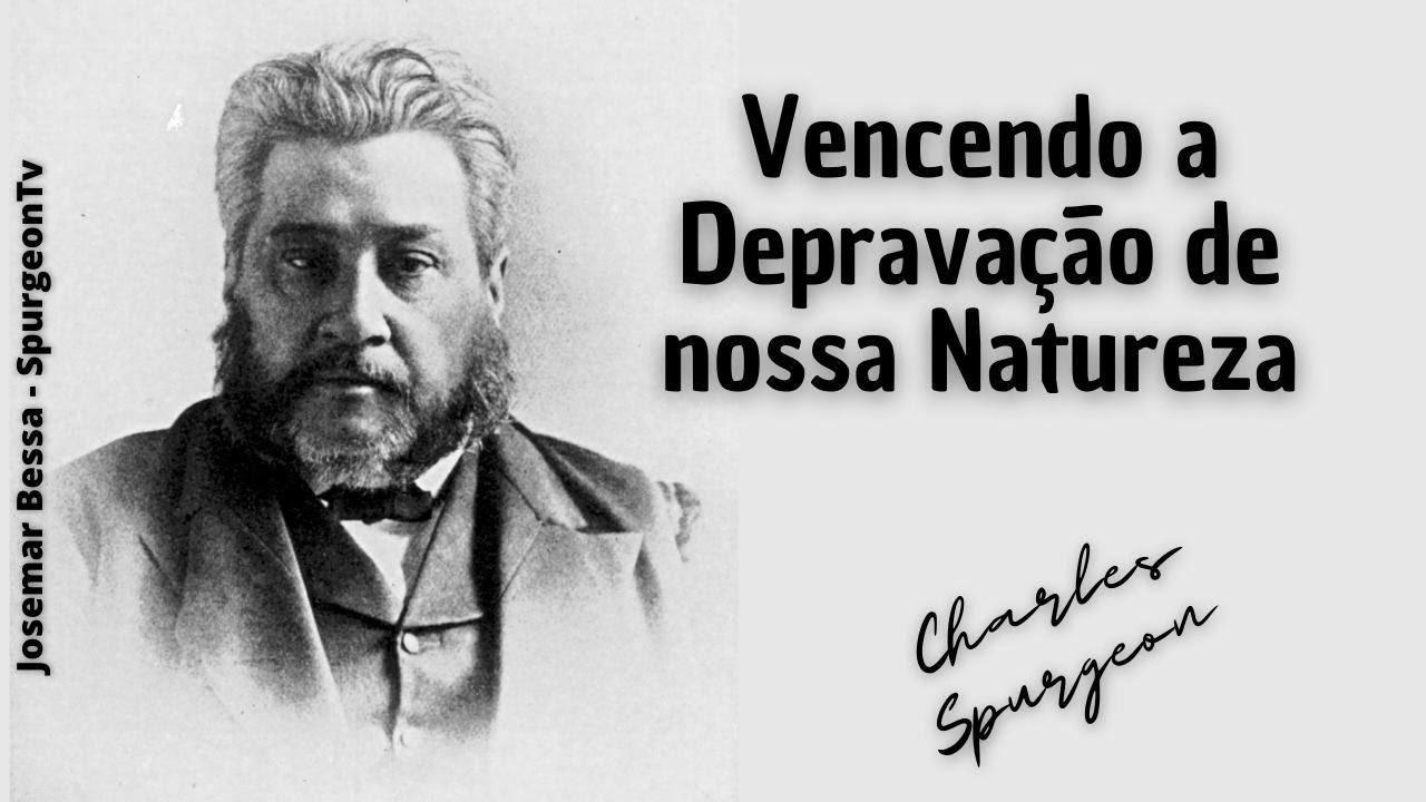 Vencendo a Deprava&ccedil;&atilde;o de nossa Natureza  | C. H. Spurgeon ( 1834 - 1892 )