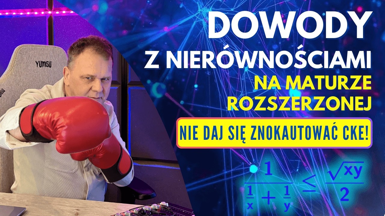 DOWODY Z NIERÓWNOŚCIAMI. Nie daj się znokautować CKE - poziom rozszerzony