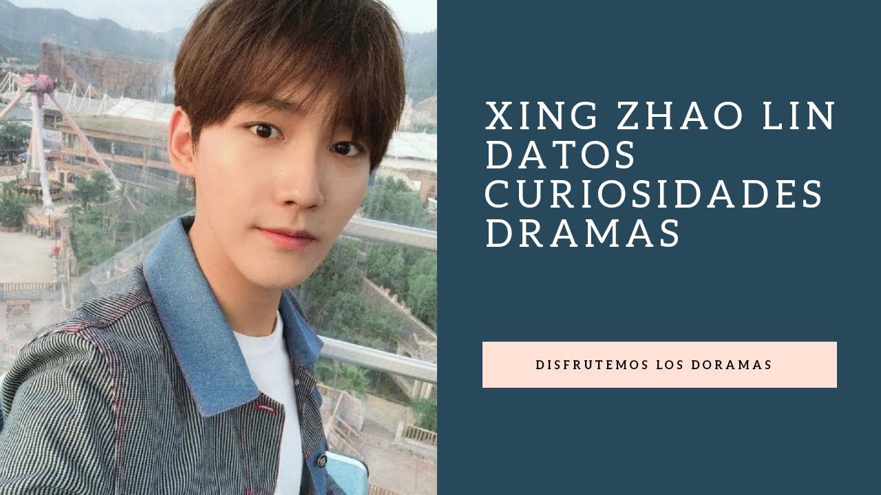 XING ZHAO LIN - DATOS, CURIOSIDADES Y DRAMAS