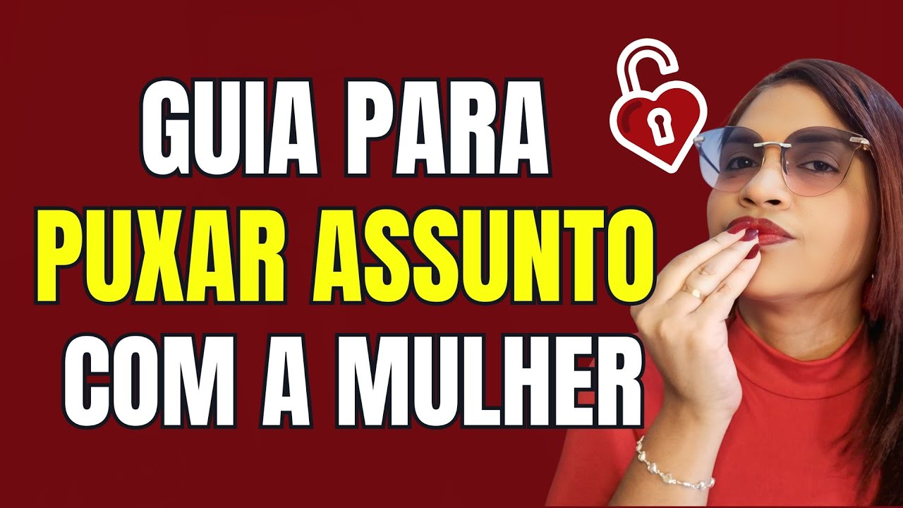 É ASSIM QUE VOCÊ DEVE PUXAR ASSUNTO COM A MULHER