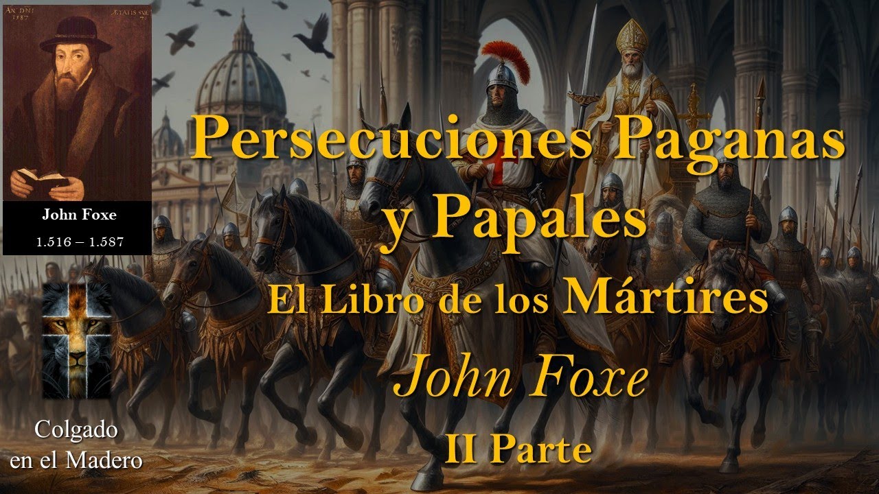 Persecuciones Paganas y Papales   El Libro de los Mártires Por John Foxe 2 Parte
