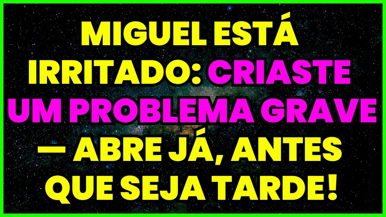 MIGUEL ESTÁ IRRITADO: CRIASTE UM PROBLEMA GRAVE — ABRE JÁ, ANTES QUE SEJA TARDE!