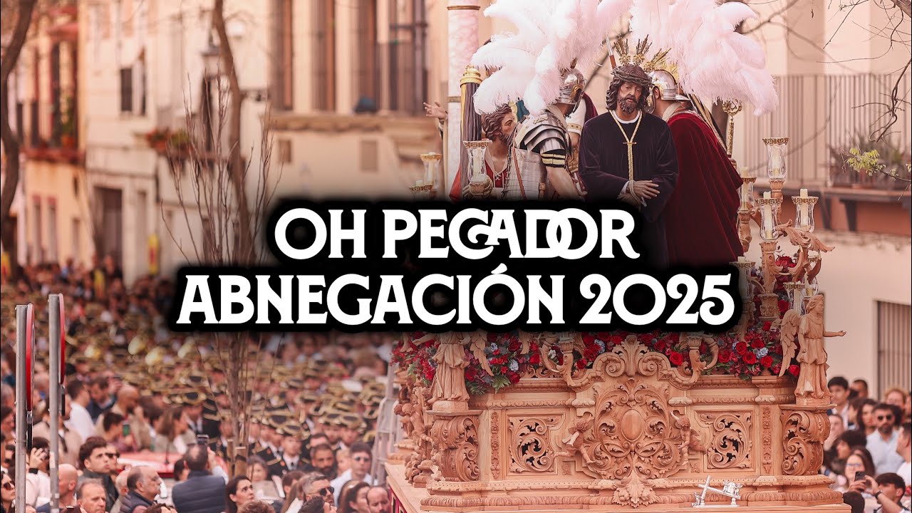 [4K] Oh Pecador | Abnegaci&oacute;n 2025 | Virgen de los Reyes | Pasi&oacute;n de Cofrades