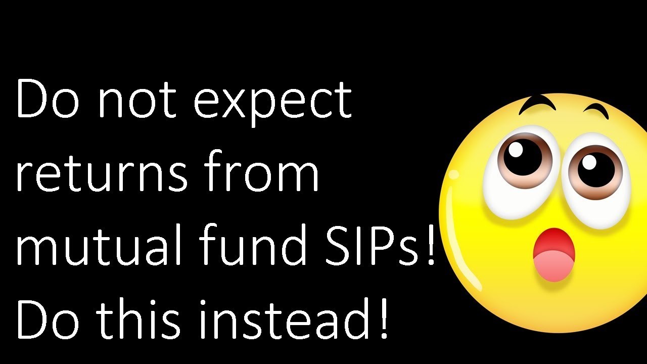Do not expect returns from mutual fund SIPs! Do this instead!