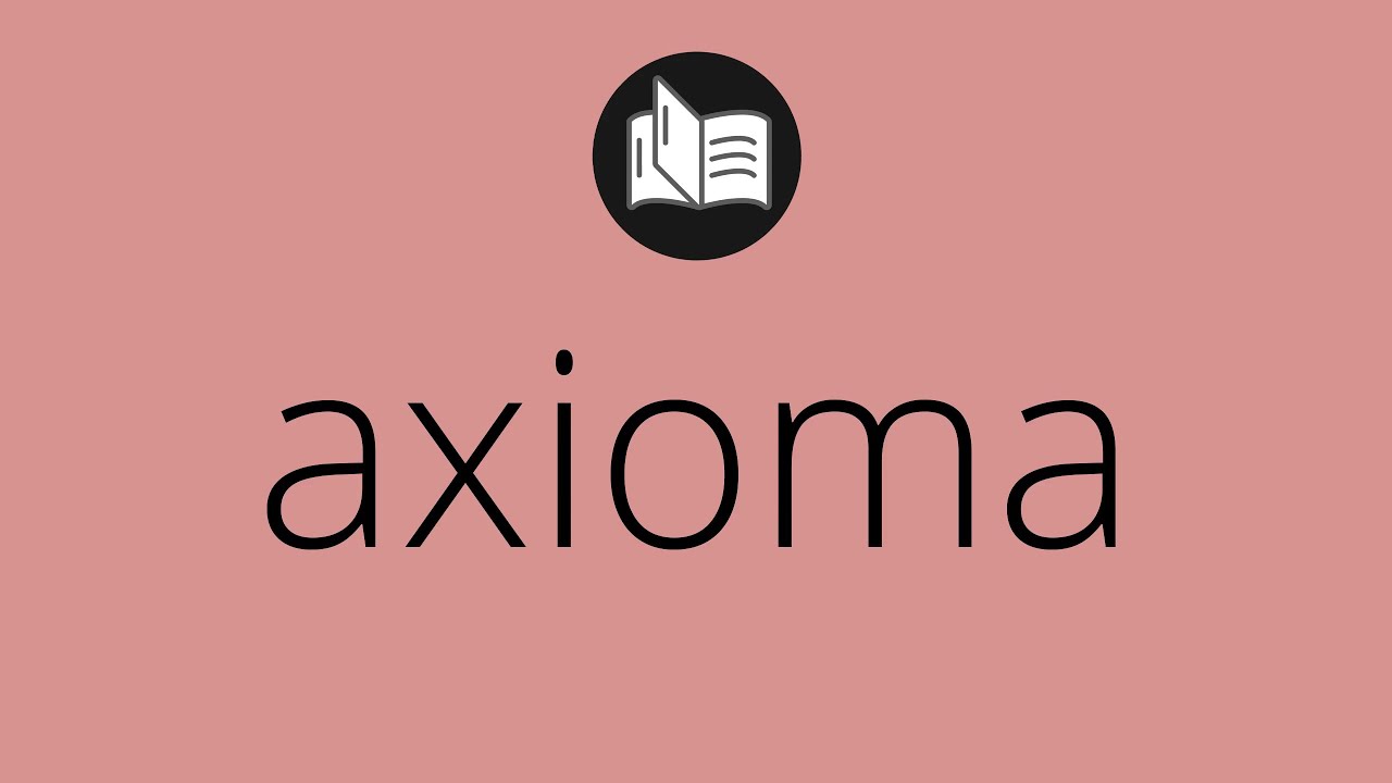 Que significa AXIOMA &bull; axioma SIGNIFICADO &bull; axioma DEFINICI&Oacute;N &bull; Que es AXIOMA