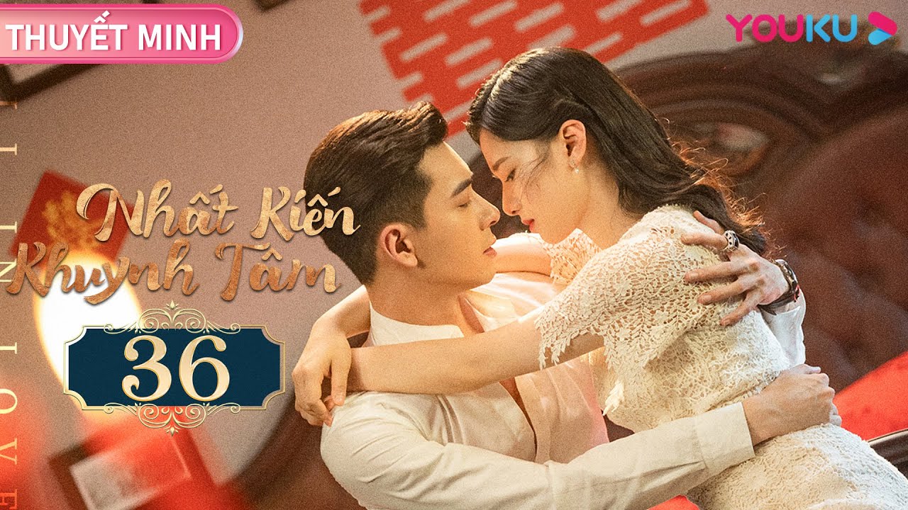 [THUYẾT MINH] Nhất Kiến Khuynh Tâm | EP36 | Phim Ngôn Tình | Trần Tinh Húc/Trương Tịnh Nghi | YOUKU