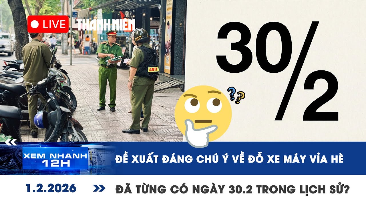 [LIVE] XEM NHANH 12H: Đề xuất đáng chú ý về đỗ xe máy vỉa hè | Đã từng có ngày 30.2 trong lịch sử?
