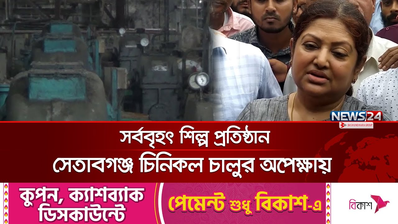 সর্ববৃহৎ শিল্প প্রতিষ্ঠান &lsquo;সেতাবগঞ্জ চিনিকল&rsquo; চালুর অপেক্ষায় | Setabganj Sugar Mill | News24