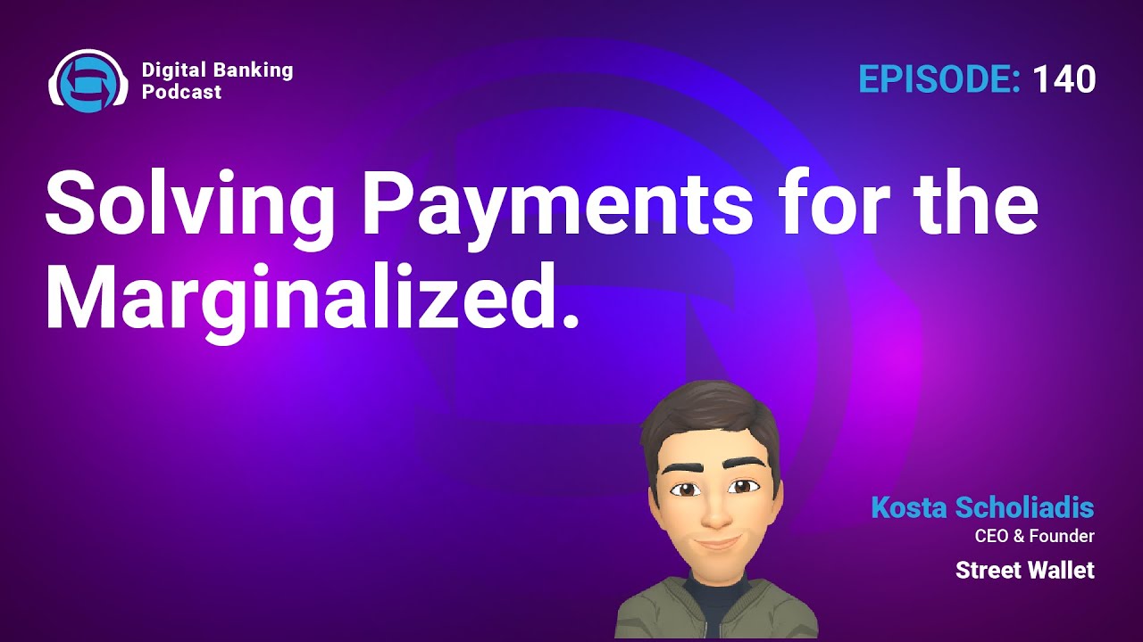 Digital Banking Podcast 140: Solving Payments for the Marginalized, with Kosta Scholiadis.