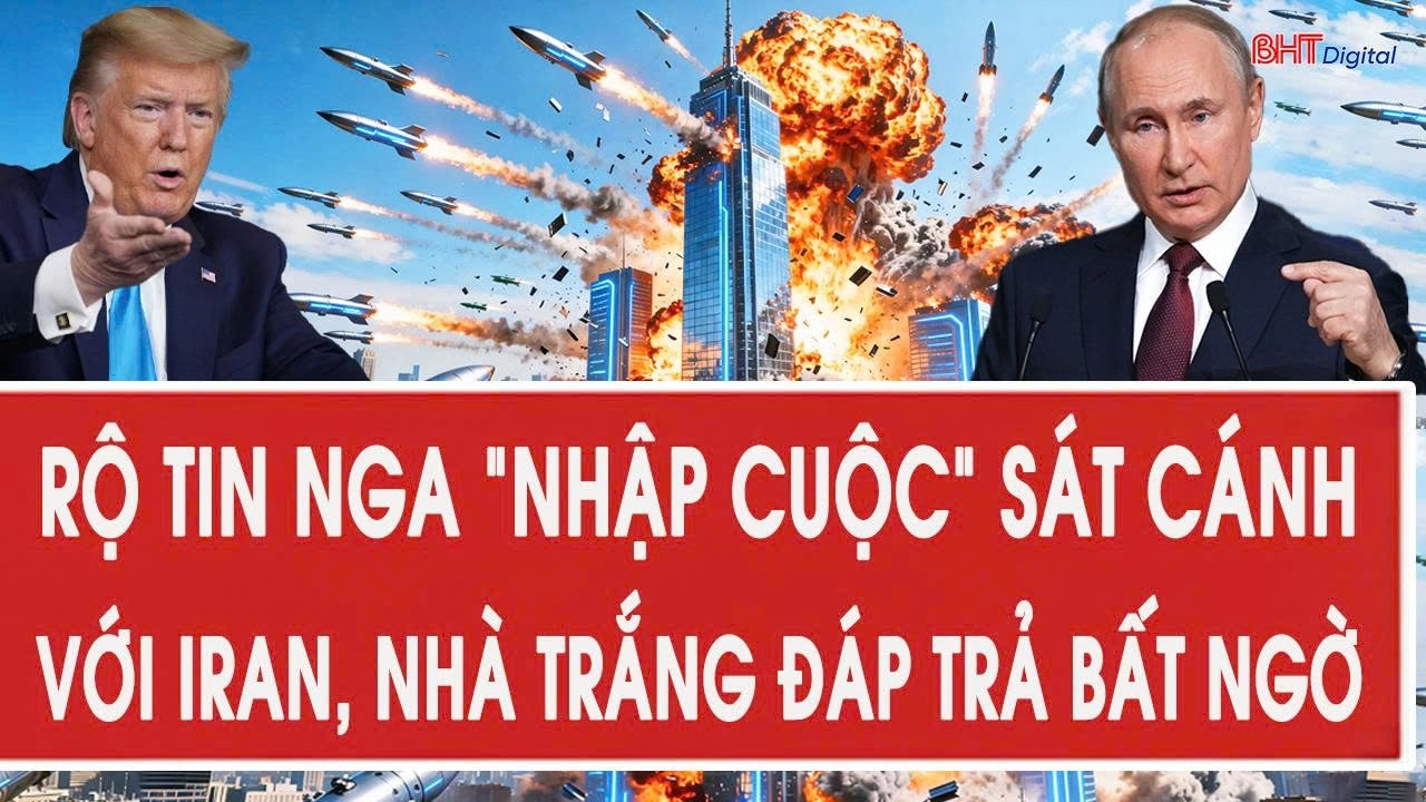 Rộ tin Nga “nhập cuộc” sát cánh với Iran, Nhà Trắng đáp trả bất ngờ