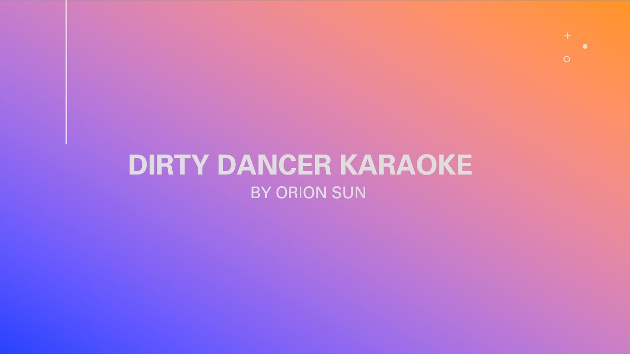 DIRTY DANCER BY ORION SUN (KARAOKE)