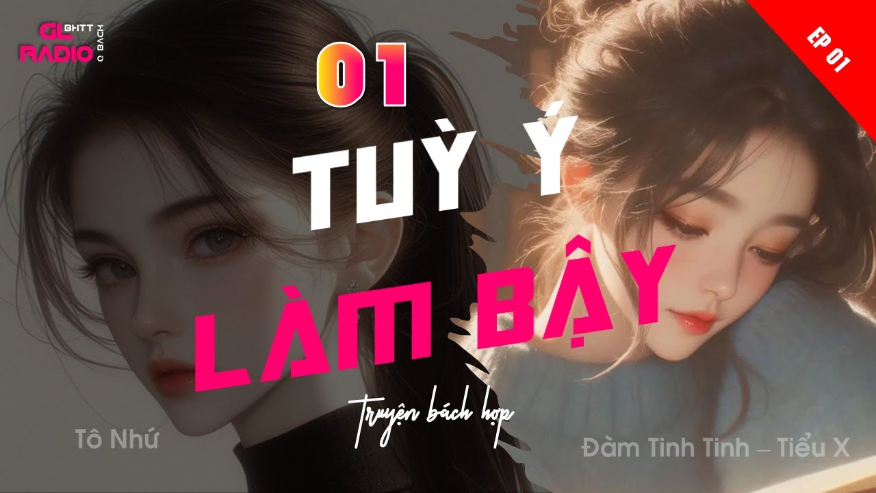 EP.1 - TUỲ Ý LÀM BẬY - [Bách Hợp - Bạch Nguyệt Quang trở về]