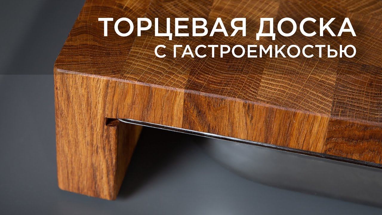 Торцевая разделочная доска с гастроемкостью из дуба. Своими руками DIY
