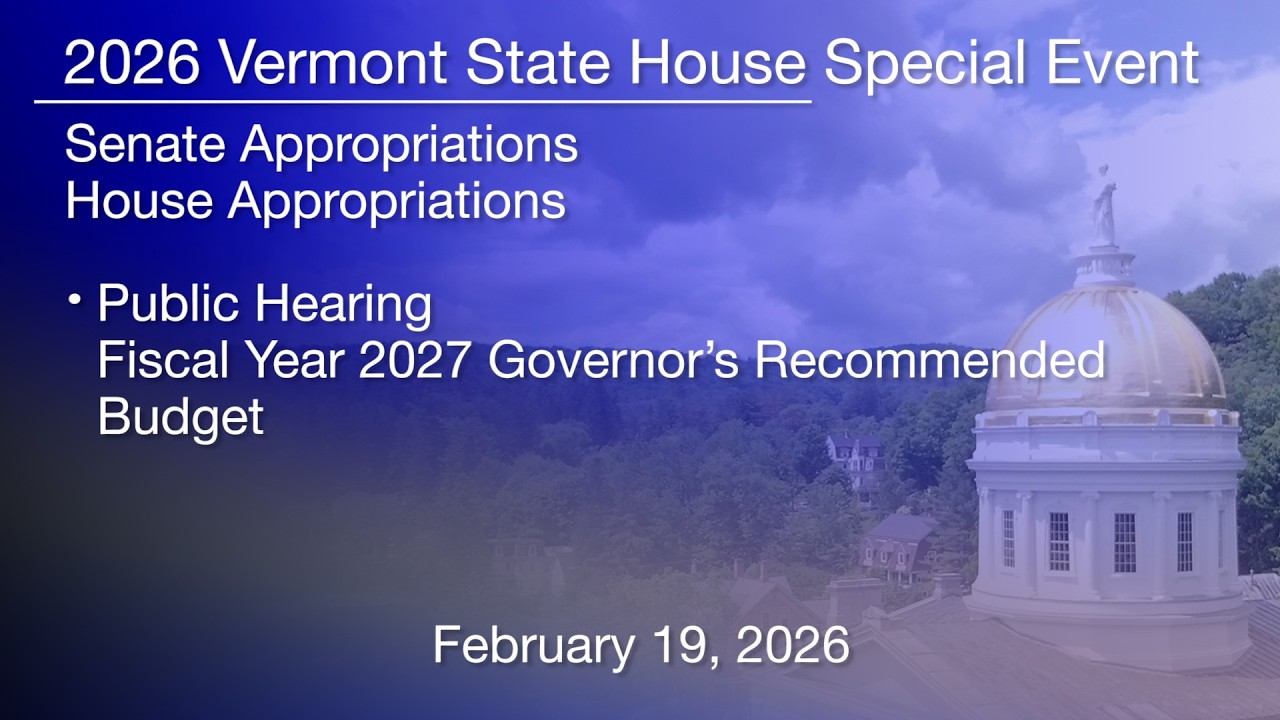 Vermont State House Special Event - Public Hearing: Governor's FY 2027 Recommended Budget 2/19/2026