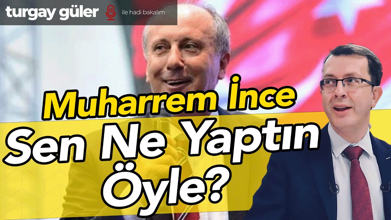 Muharrem İnce Sen Ne Yaptın &Ouml;yle?  |  Turgay G&uuml;ler Yorumluyor