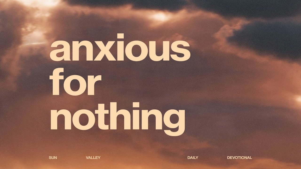 Anxious For Nothing | Sun Valley Daily Devotional