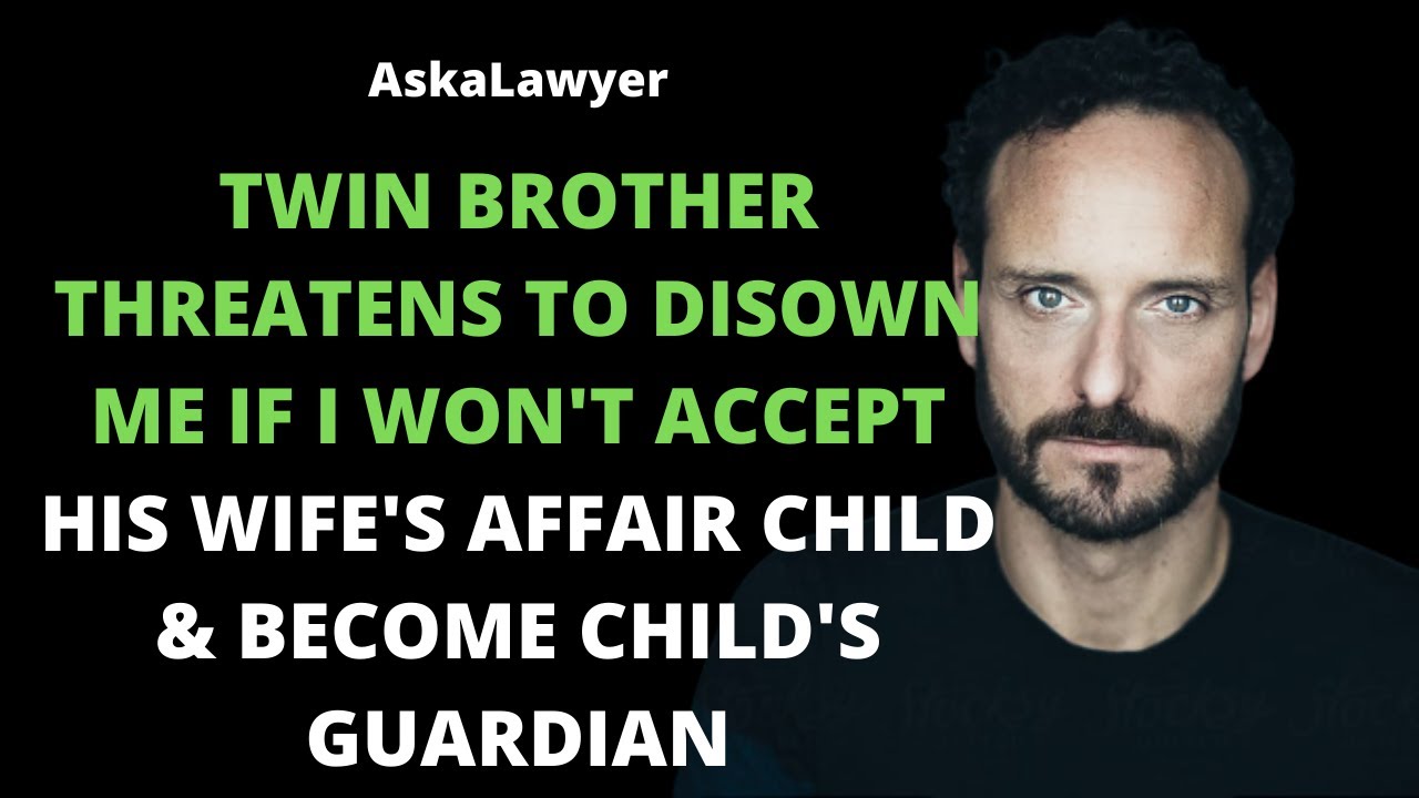 Twin brother threatens to disown me if I won't accept his wife's affair child & become a guardian