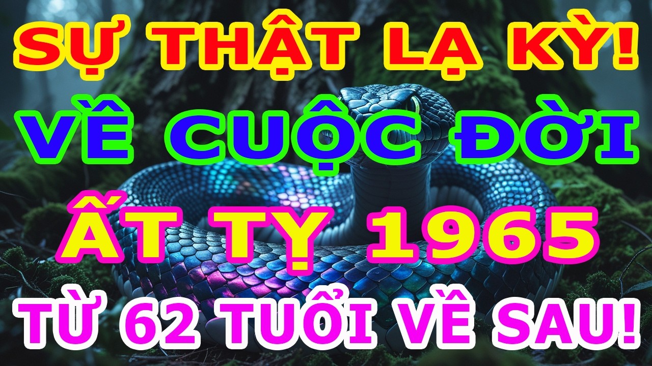 Lần Đầu Tiết Lộ! Bí Mật Động Trời: Tử Vi Trọn Đời Ất Tỵ 1965, Bạn Sẽ Bất Ngờ Lớn Khi Biết Điều Này