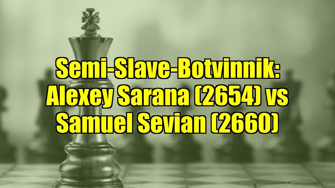 Semi-Slave-Botvinnik: Alexey Sarana (2654) vs Samuel Sevian (2660)