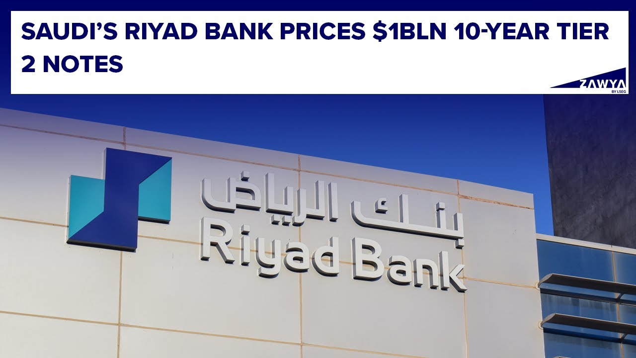 Saudi&rsquo;s Riyad Bank prices $1bln 10-year Tier 2 notes