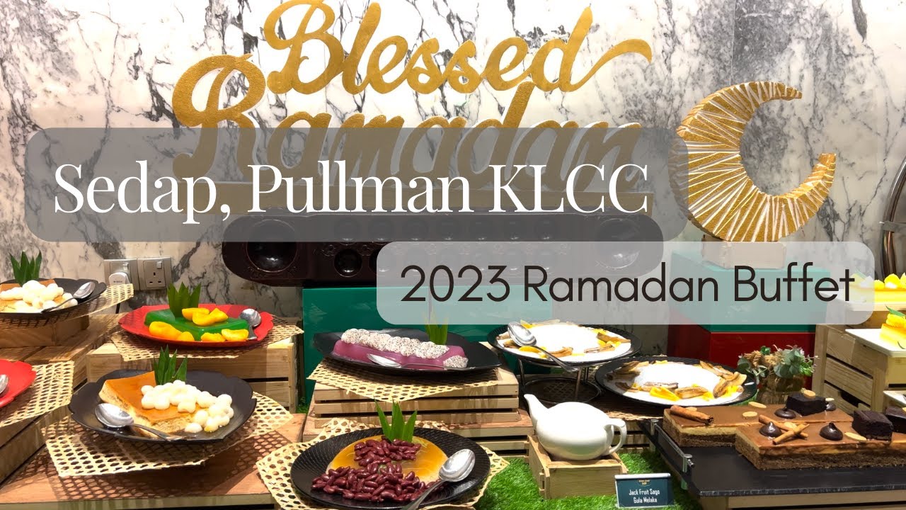 SEDAP @ PULLMAN KLCC | Ramadan Buffet Review 2023