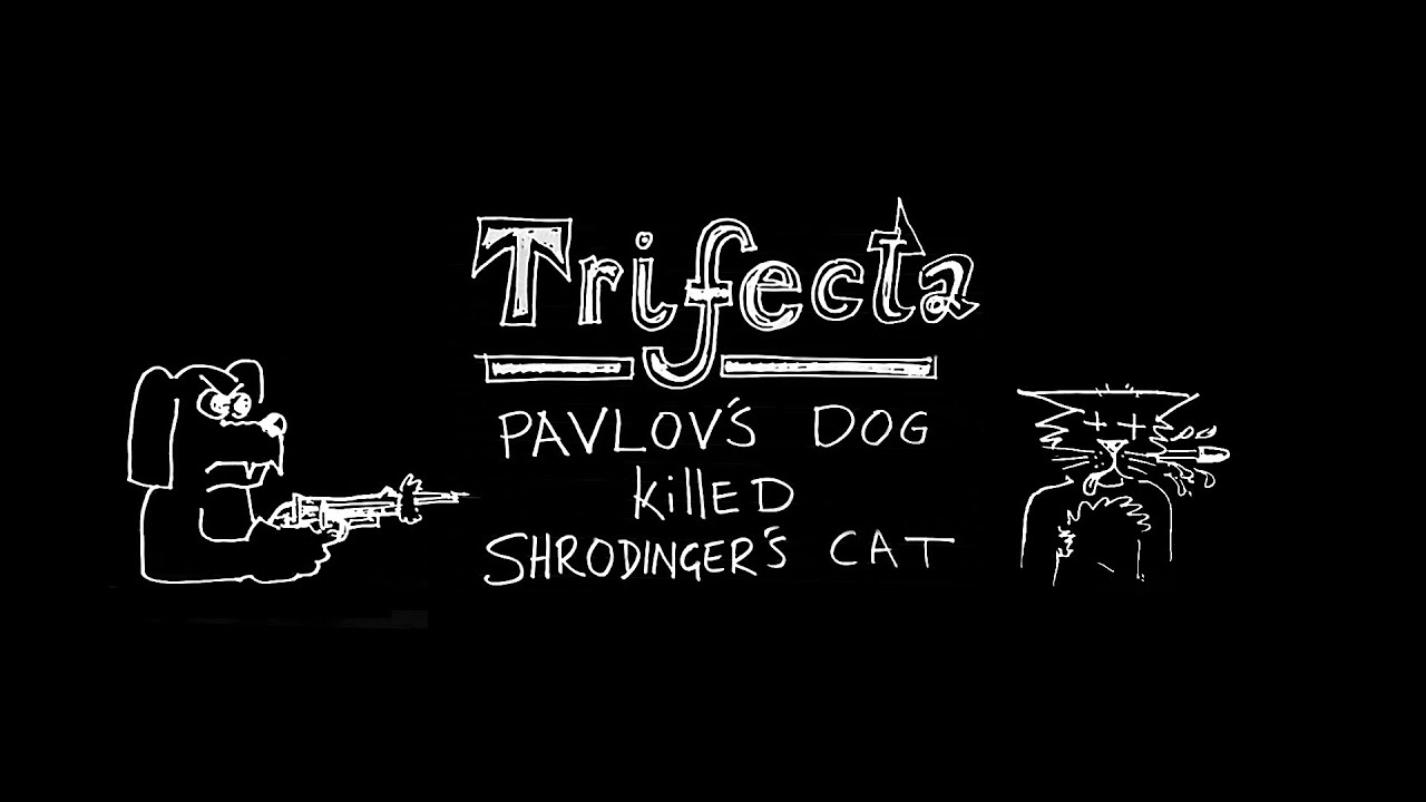 Trifecta - Pavlov's Dog Killed Schrodinger's Cat (from Fragments)