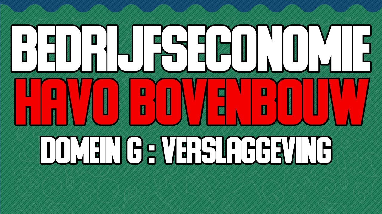 BEDRIJFSECONOMIE Havo 4/5 Domein G; Verslaggeving (uitleg examen samenvatting)