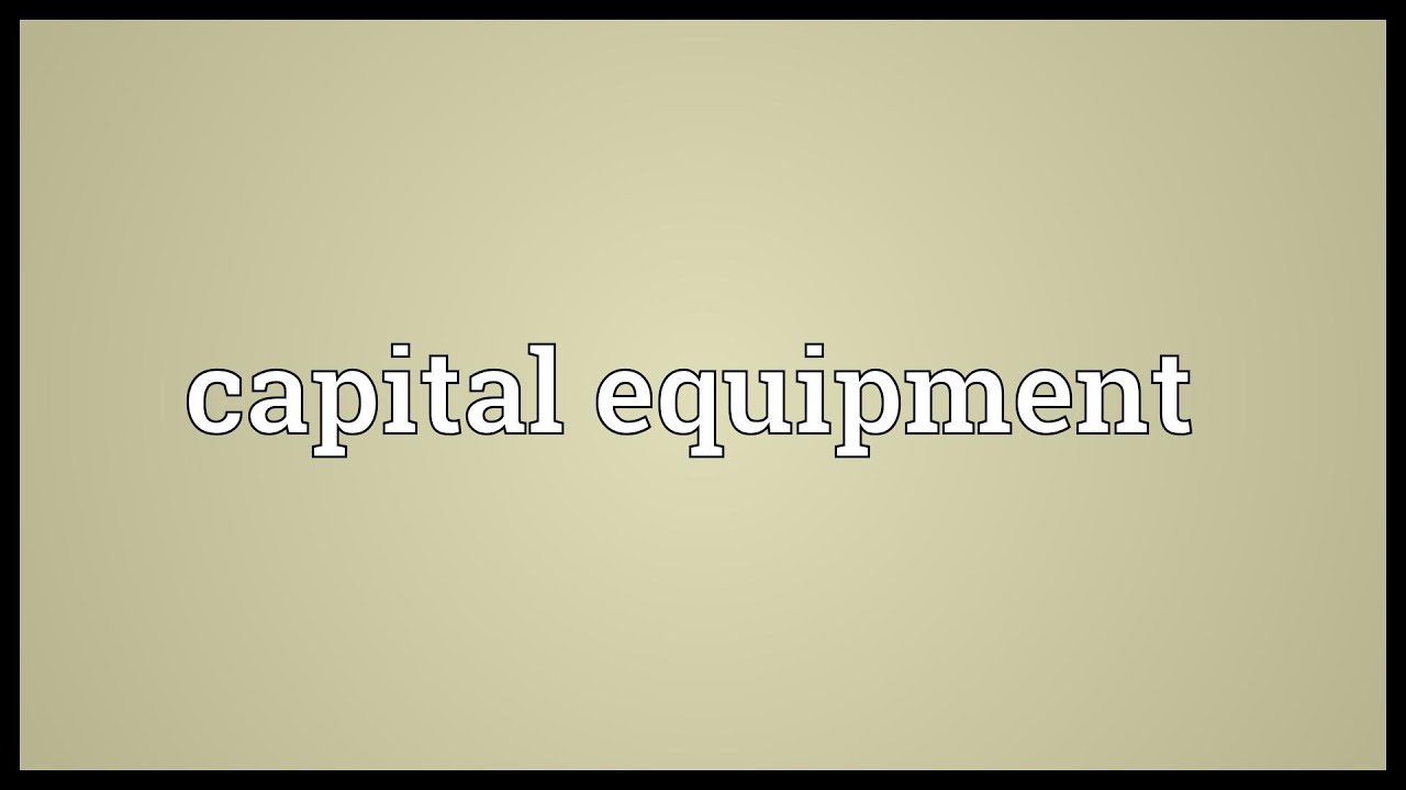 Capital equipment Meaning