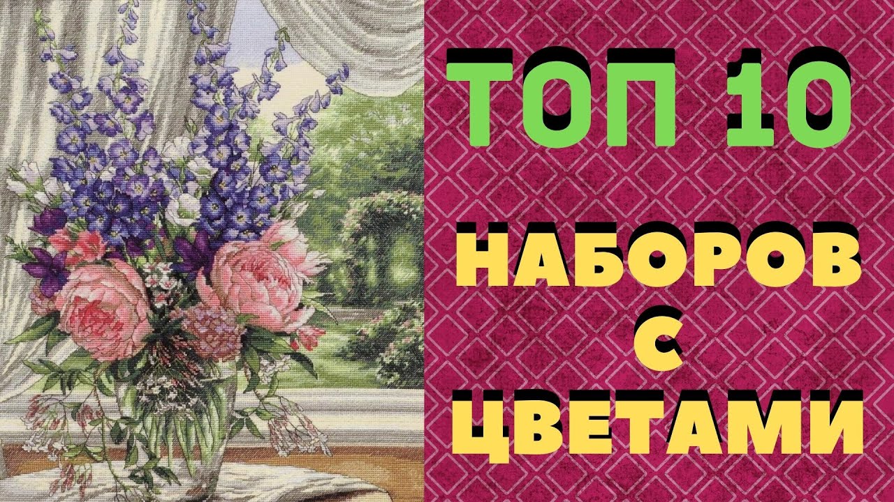 ТОП 10 ЛУЧШИХ НАБОРОВ С ЦВЕТАМИ//САМЫЕ КРАСИВЫЕ ЦВЕТЫ В ВЫШИВКЕ
