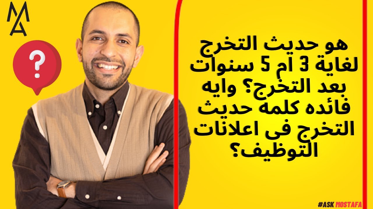 هو حديث التخرج لغاية 3 ام 5 سنوات بعد التخرج؟ وايه فائده كلمه حديث التخرج فى اعلانات التوظيف؟