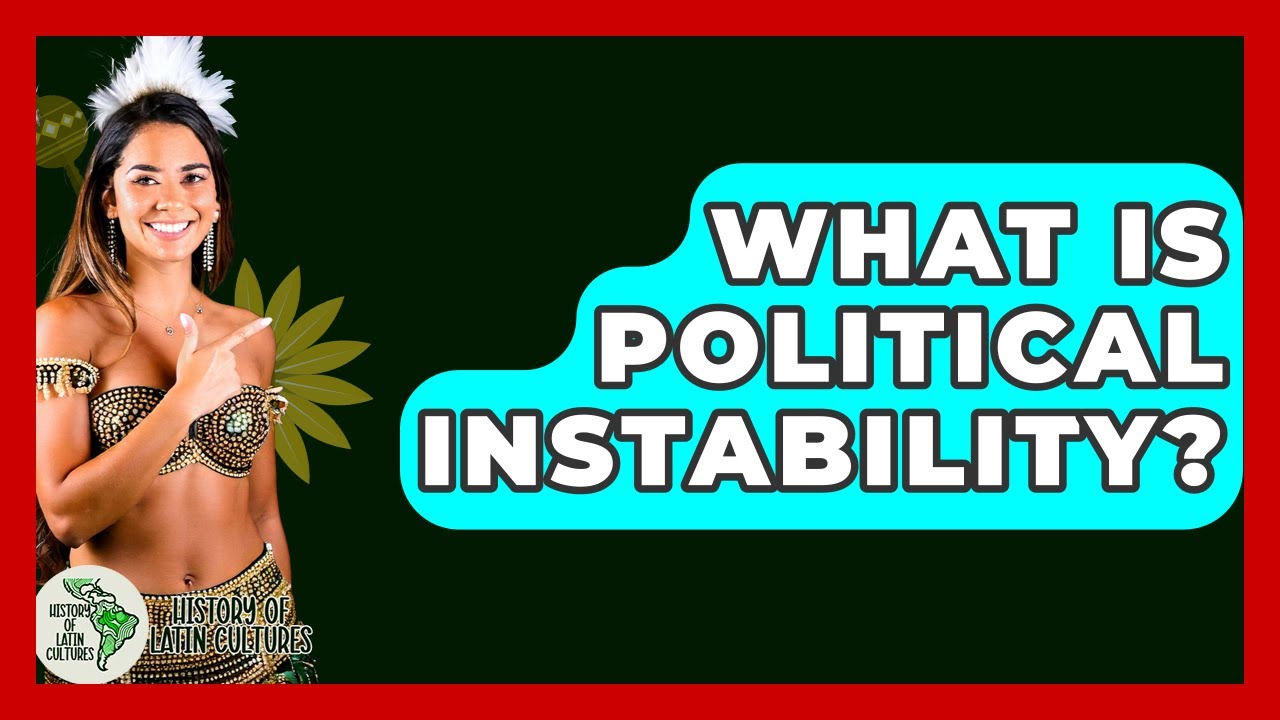 What Is Political Instability? - History Of Latin Cultures