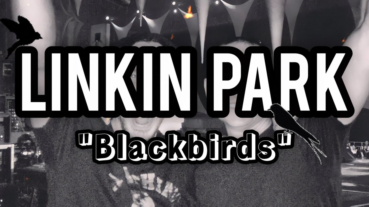 Linkin Park - Blackbirds 𓄿