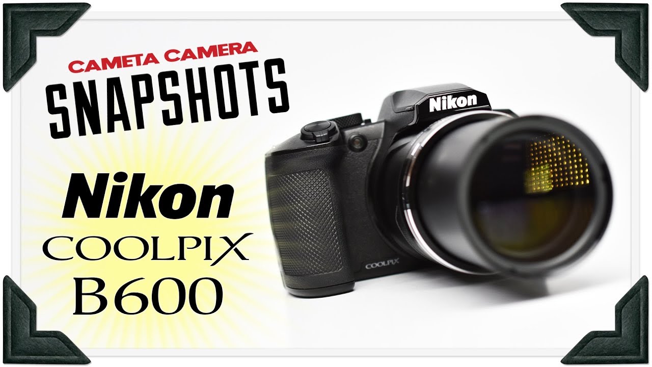 Cameta Camera SNAPSHOTS - Nikon Coolpix B600