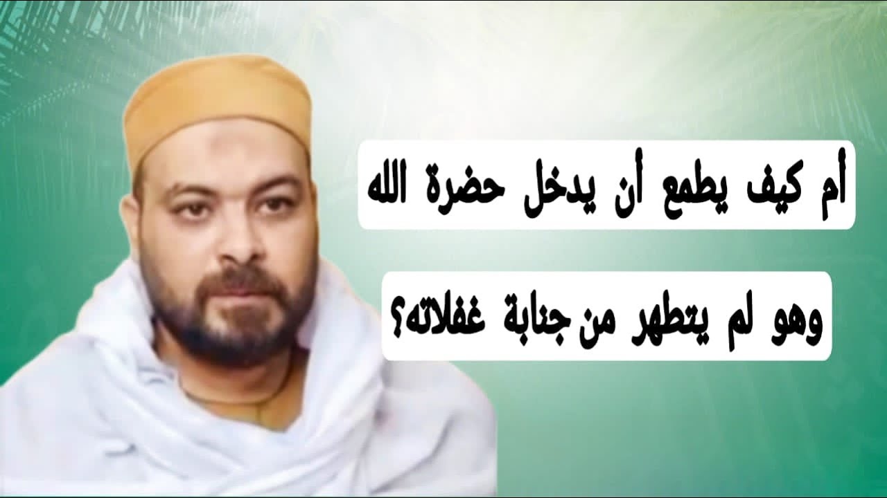 أم كيف يطمع أن يدخل حضرة الله، وهو لم يتطهر من جنابة غفلاته؟ فضيلة الشيخ د محمد عوف