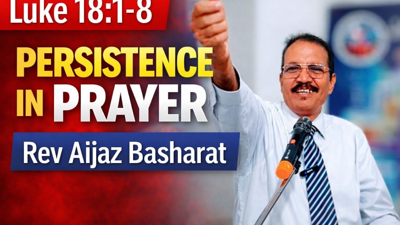 The Power of Persistent Prayer | Luke 18:1-8 Sermon Preacher Rev Aijaz Basharat