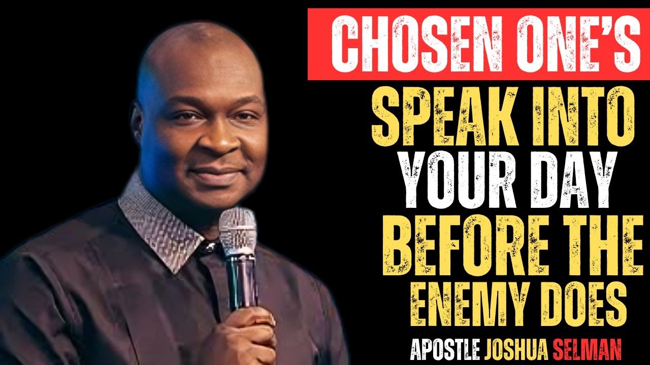 CHOSEN ONES'S SPEAK INTO YOUR DAY BEFORE THE ENEMY DOES |APOSTLE JOSHUA SELMAN|