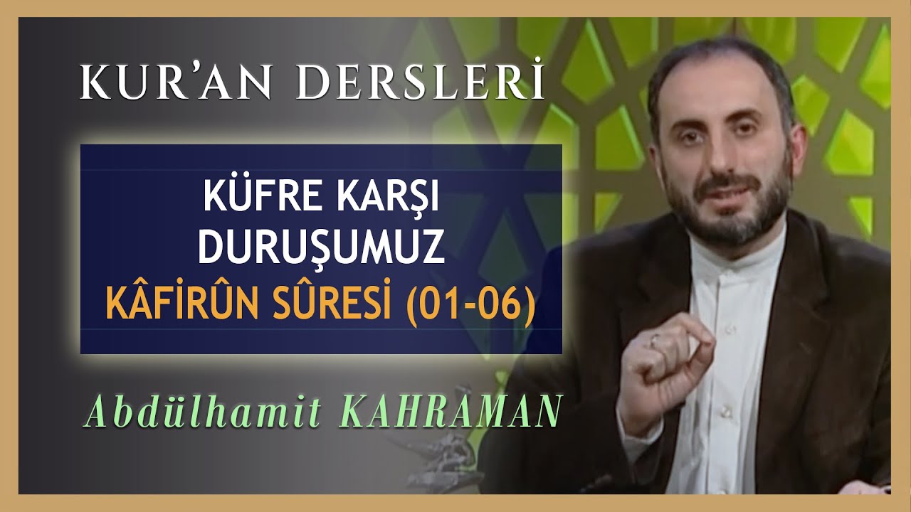 KÜFRE KARŞI DURUŞUMUZ KÂFRÛN SÛRESİ 01-06 Abdülhamit Kahraman