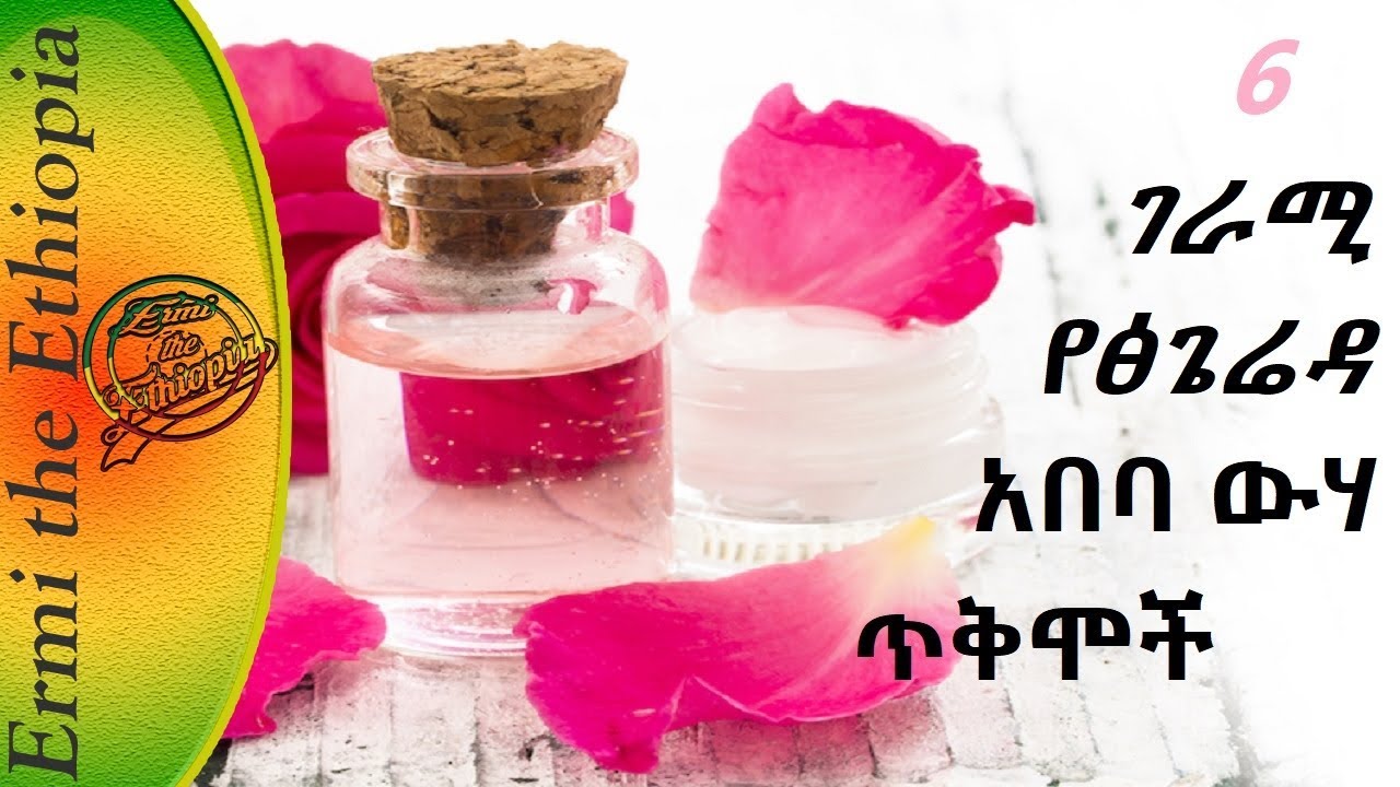 ስድሥት ገራሚ የፅጌሬዳ አበባ ውሃ ጥቅሞች/Benefits of Rose water 2017