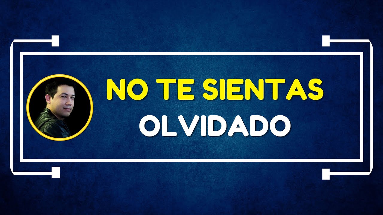 No te sientas olvidado