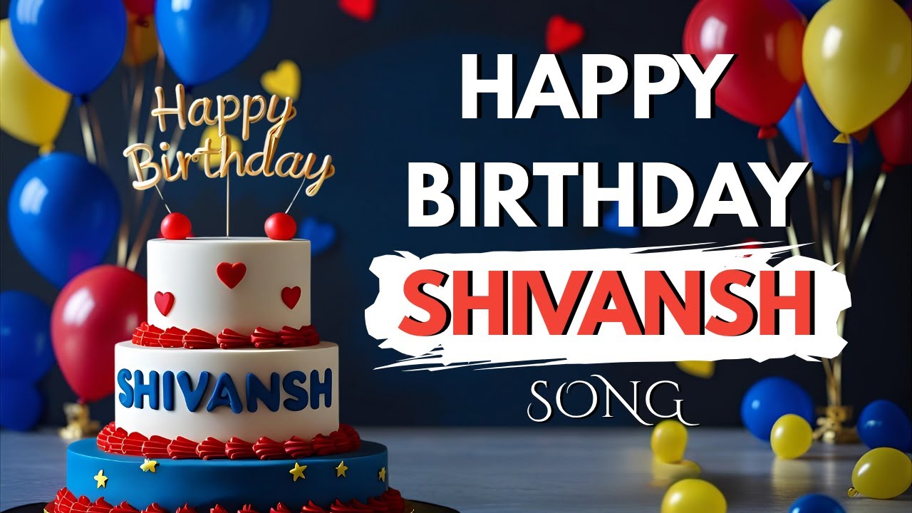 Happy Birthday SHIVANSH Song 🎂 | Birthday Wishes for Shivansh
