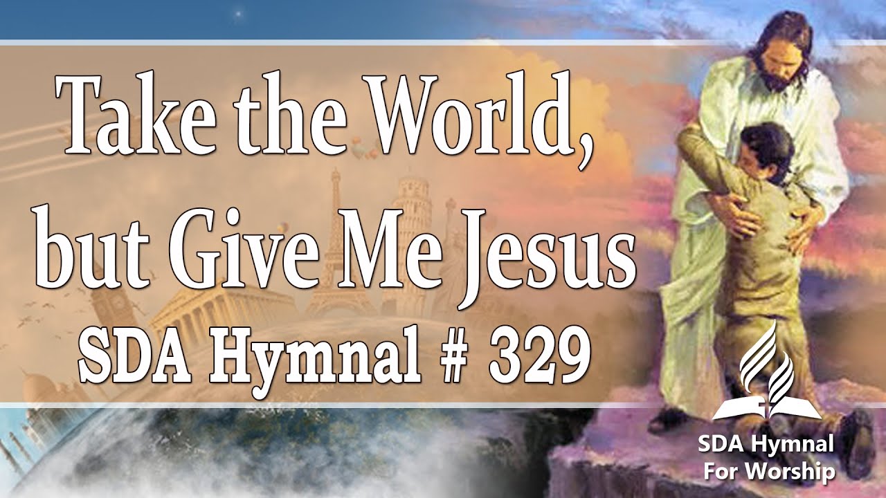Take the World, but Give Me Jesus  - SDA Hymn # 329