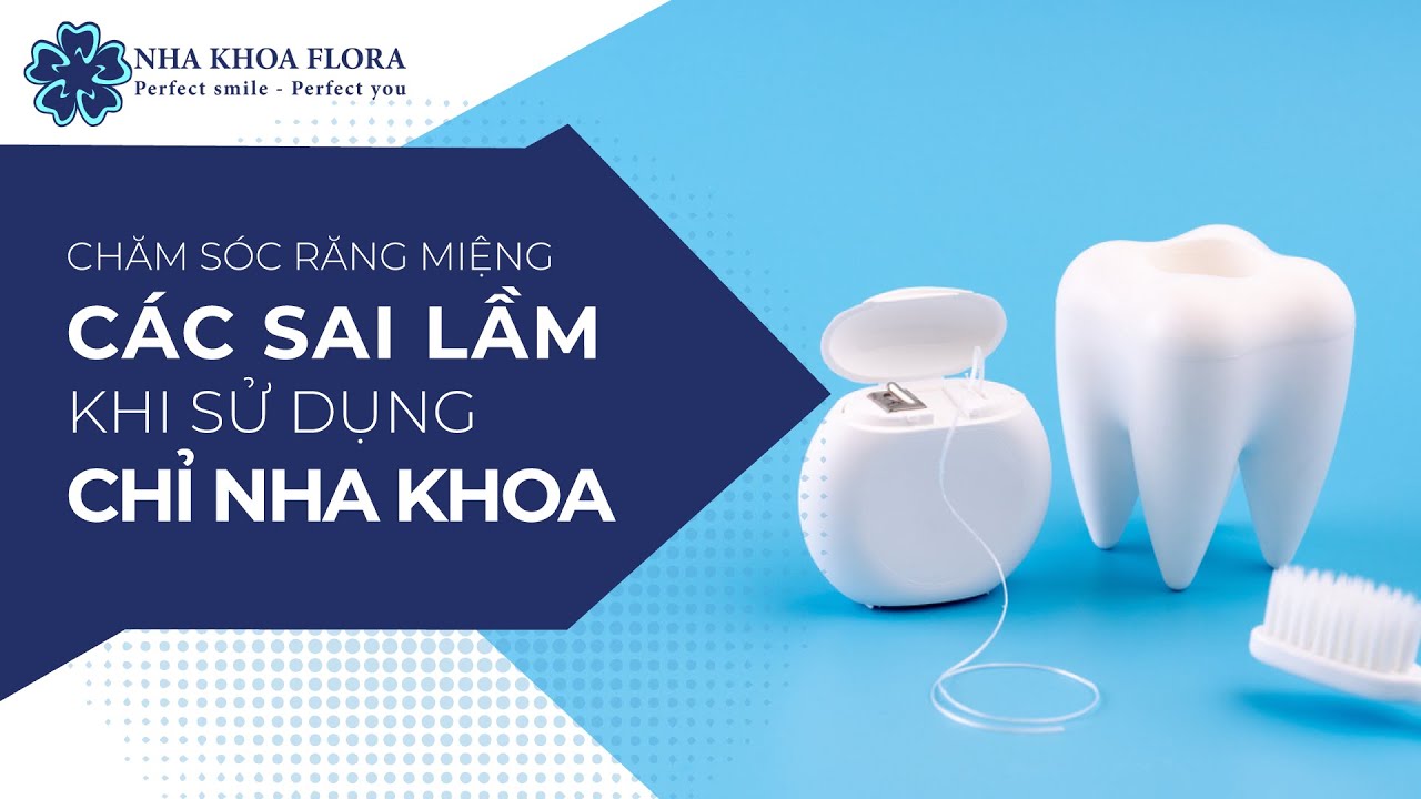 CHĂM SÓC RĂNG MIỆNG | CÁC SAI LẦM KHI SỬ DỤNG CHỈ NHA KHOA