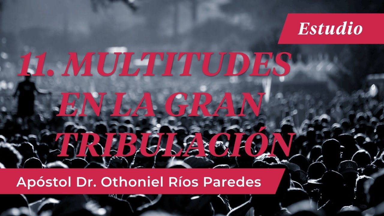 Multitudes En La Gran Tribulación -Apóstol Dr. Othoniel Ríos Paredes-