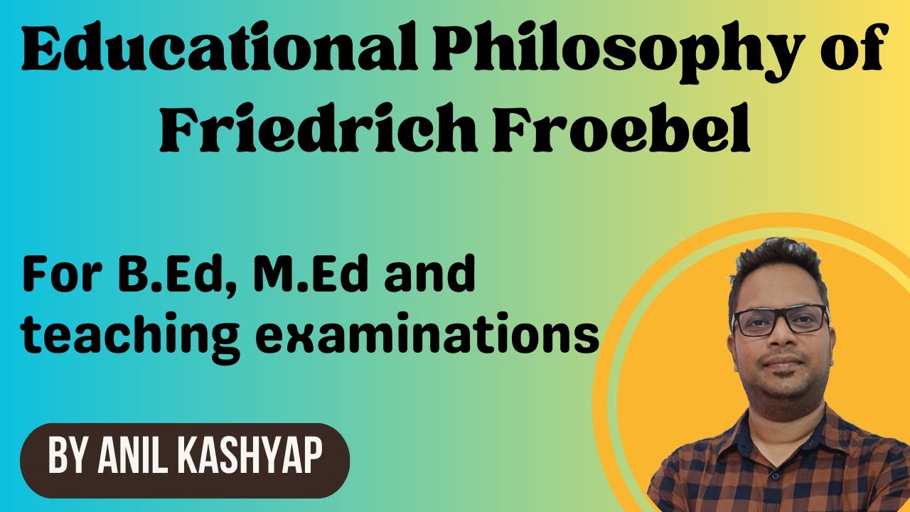 Educational Philosophy of Friedrich Froebel |For B.Ed, M.Ed and Teaching Exams| By Anil Kashyap