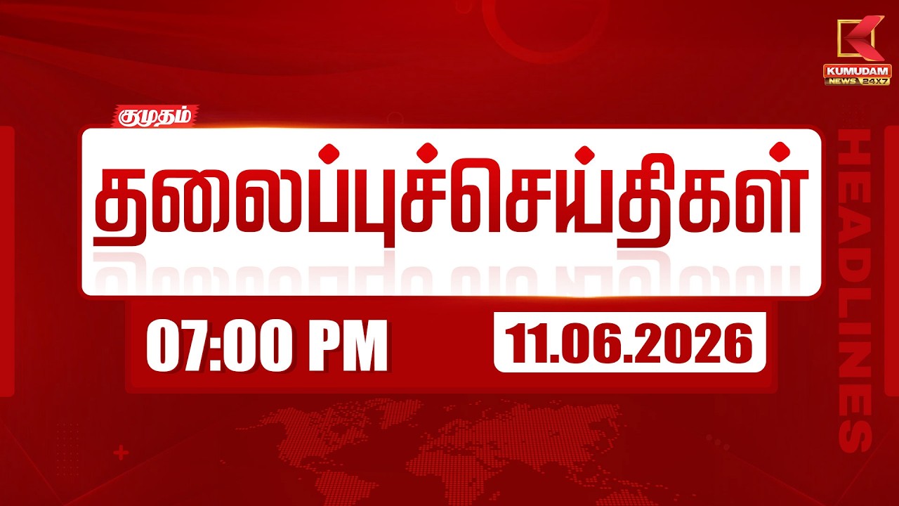 🔴LIVE: Today Headlines - 11 JUNE 2026 | 7 மணி தலைப்புச் செய்திகள் | 7 PM Headlines | Kumudam News