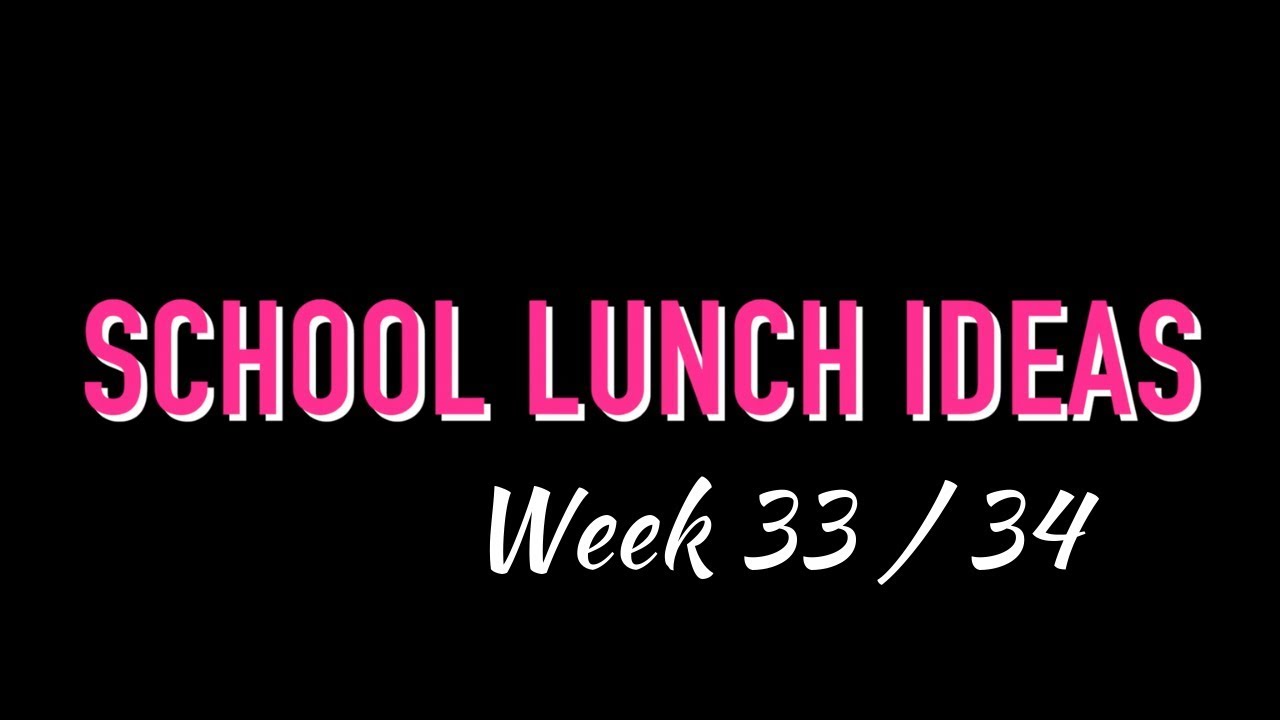 SCHOOL LUNCH IDEAS (WEEK 33 & 34)
