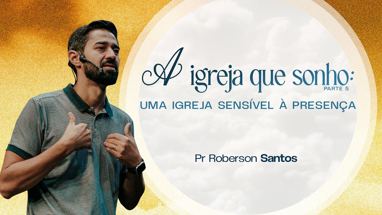 A IGREJA QUE SONHO - UMA IGREJA SENSIVEL À PRSENÇA - PR ROBERSON SANTOS